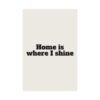Home is where I shine poster