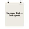10396280526733001071_2048.jpeg Measure twice, no regrets poster