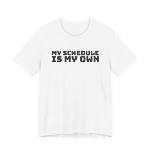 My schedule is my own tee