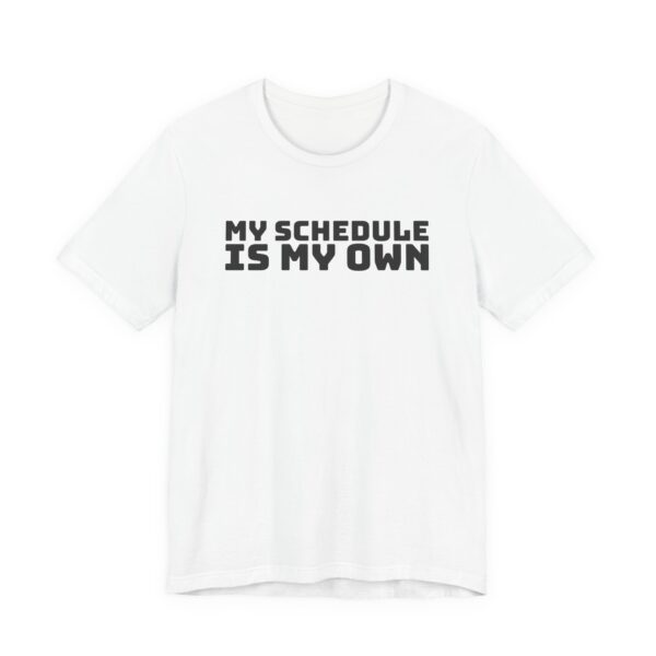 10956127474800371923_2048.jpeg My schedule is my own tee