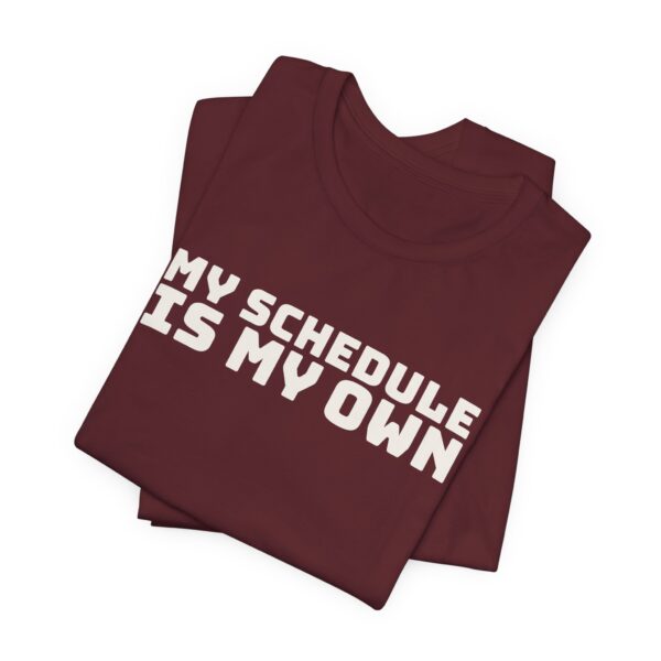 11207268606984456871_2048.jpeg My schedule is my own tee
