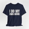 11719301837448867369_2048.jpeg I do my own work tee