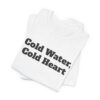 11849488399431821522_2048.jpeg Cold water, cold heart tee