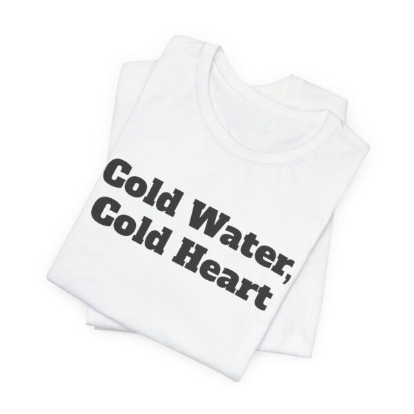 11849488399431821522_2048.jpeg Cold water, cold heart tee