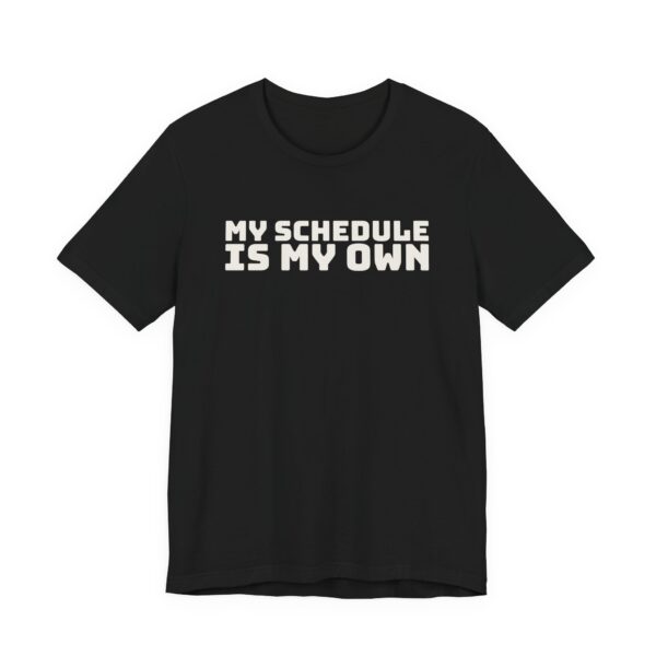 11987921339585727856_2048.jpeg My schedule is my own tee