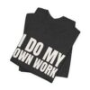 12318773480921077571_2048.jpeg I do my own work tee