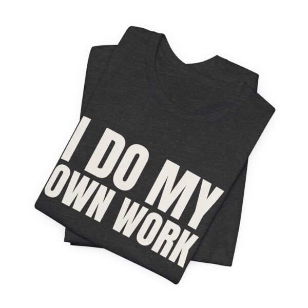 12318773480921077571_2048.jpeg I do my own work tee