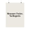 12541556990875970620_2048.jpeg Measure twice, no regrets poster