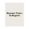 12623392655418581360_2048.jpeg Measure twice, no regrets poster