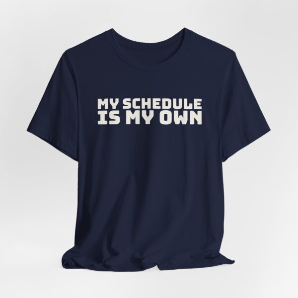 13328966486825187213_2048.jpeg My schedule is my own tee