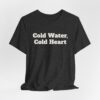 14591923648668494401_2048.jpeg Cold water, cold heart tee