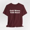 15233379516318255203_2048.jpeg Cold water, cold heart tee