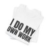 16545898274639138103_2048.jpeg I do my own work tee