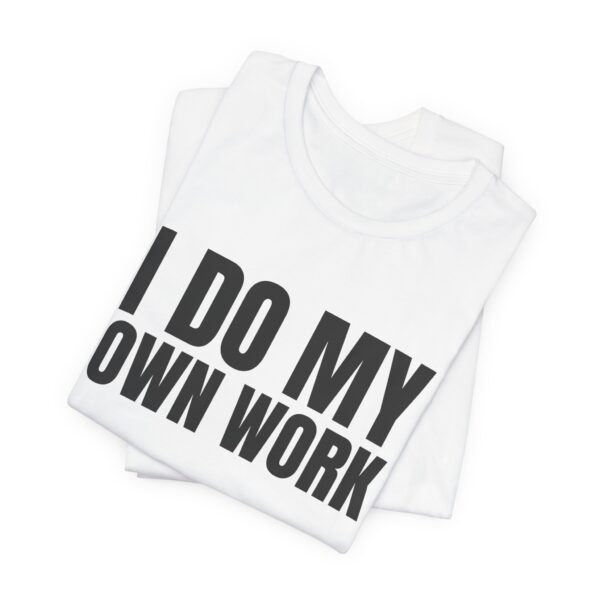 16545898274639138103_2048.jpeg I do my own work tee