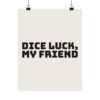 17034916590768315439_2048.jpeg Dice luck, my friend poster