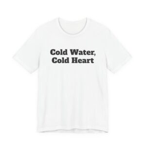 Cold water, cold heart tee