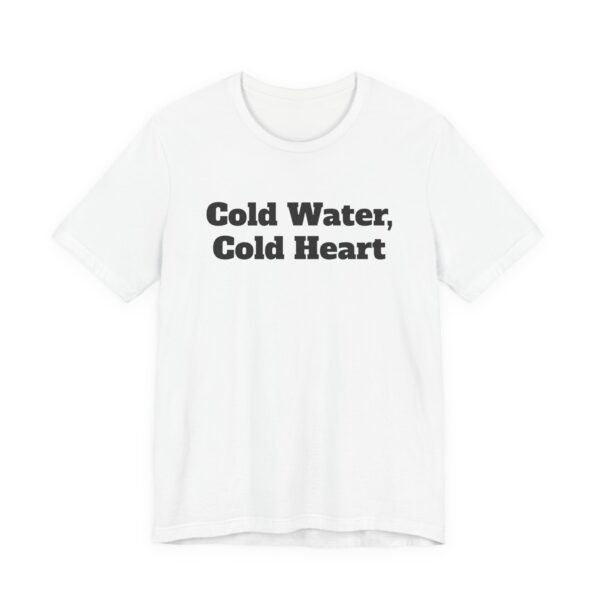 17274983165661552861_2048.jpeg Cold water, cold heart tee