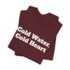 17551655648185134628_2048.jpeg Cold water, cold heart tee