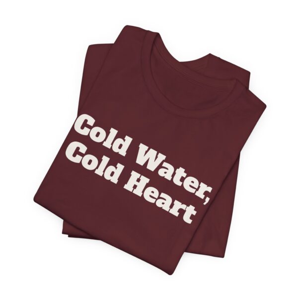 17551655648185134628_2048.jpeg Cold water, cold heart tee