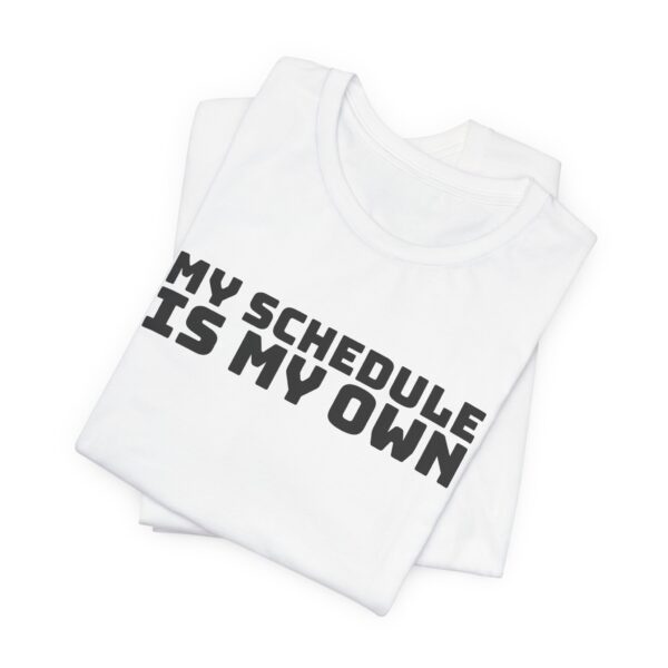 2239273256001458531_2048.jpeg My schedule is my own tee