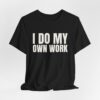 2290331805669477007_2048.jpeg I do my own work tee