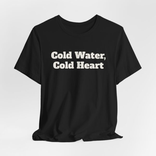 2348592139228270550_2048.jpeg Cold water, cold heart tee