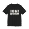 2359168820182958812_2048.jpeg I do my own work tee