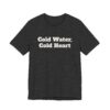306542712797229020_2048.jpeg Cold water, cold heart tee