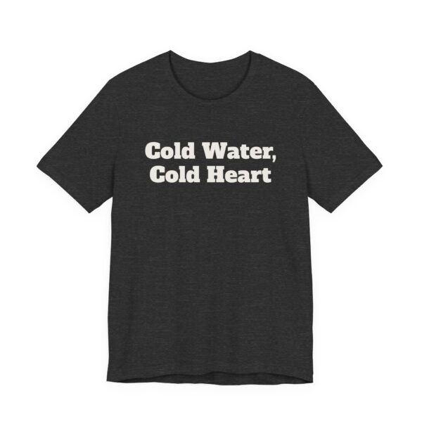 306542712797229020_2048.jpeg Cold water, cold heart tee