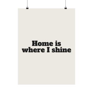 Home is where I shine poster