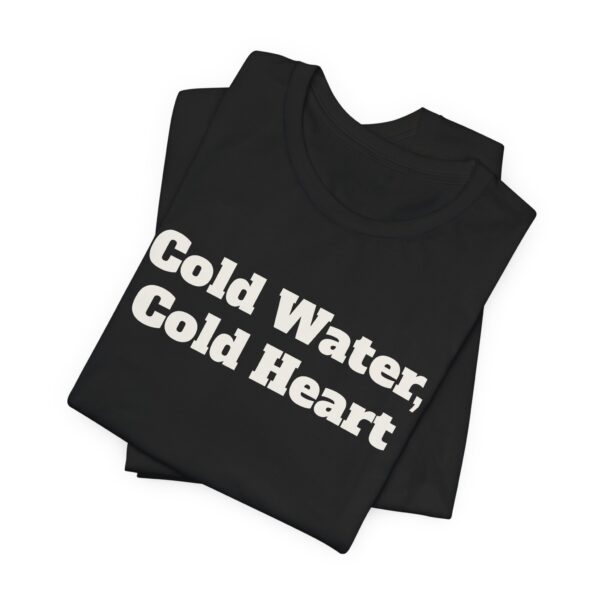 3801287227715871428_2048.jpeg Cold water, cold heart tee
