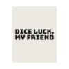 3951813803094721894_2048.jpeg Dice luck, my friend poster