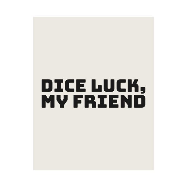 3951813803094721894_2048.jpeg Dice luck, my friend poster