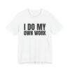 4119054940896642942_2048.jpeg I do my own work tee