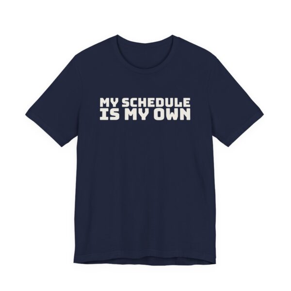 4333026634013250534_2048.jpeg My schedule is my own tee
