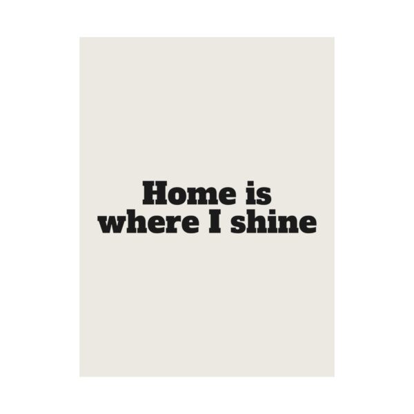 Home is where I shine poster