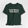 4690683160121550745_2048.jpeg Cold water, cold heart tee