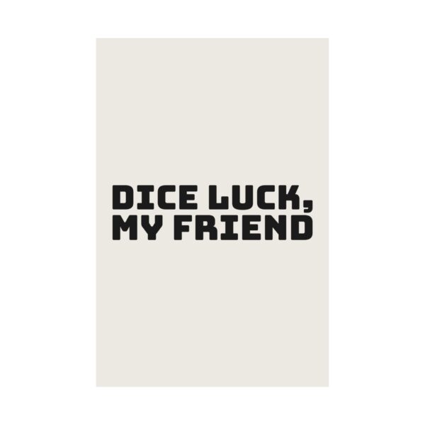 6423027356431059408_2048.jpeg Dice luck, my friend poster