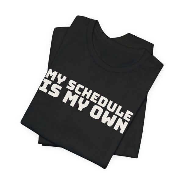 7882925040690186042_2048.jpeg My schedule is my own tee