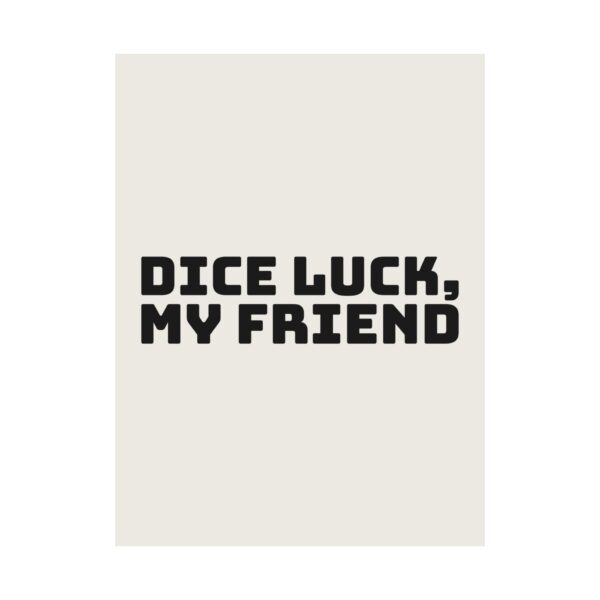 8331794337705502793_2048.jpeg Dice luck, my friend poster