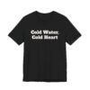8783091075262332271_2048.jpeg Cold water, cold heart tee