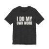 935929440287132043_2048.jpeg I do my own work tee