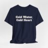 9628784333698216018_2048.jpeg Cold water, cold heart tee
