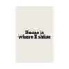 Home is where I shine poster